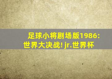 足球小将剧场版1986:世界大决战! jr.世界杯